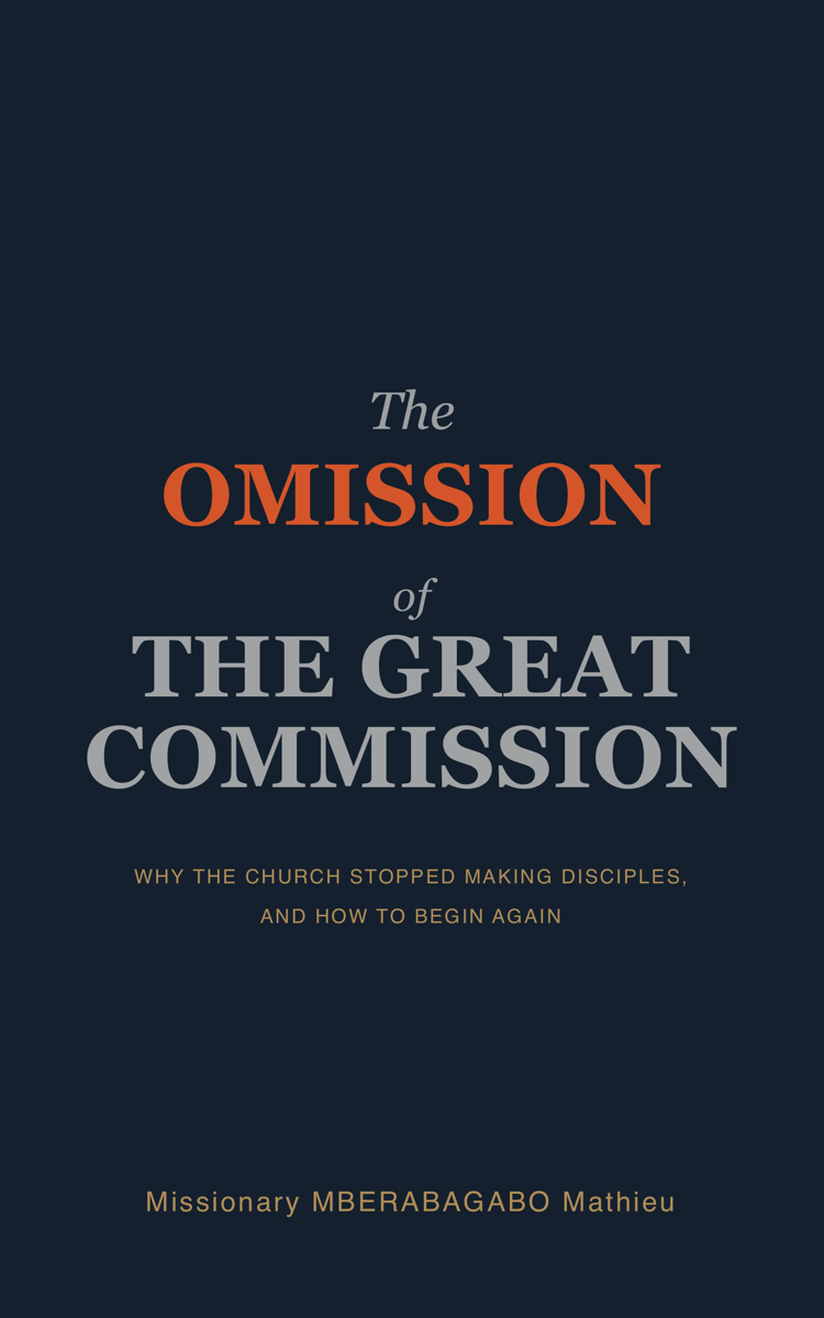 The Omission of the Great Commission: Why the Church Stopped Making Disciples, and How to Begin Again